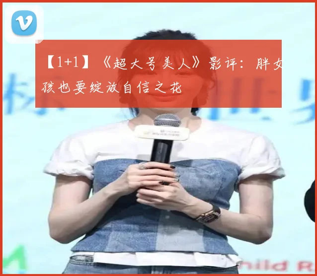 【1+1】《超大号美人》影评：胖女孩也要绽放自信之花