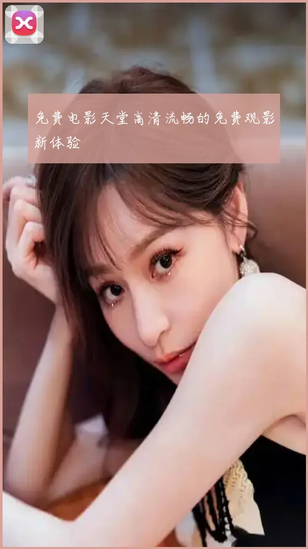 免费电影天堂高清流畅的免费观影新体验