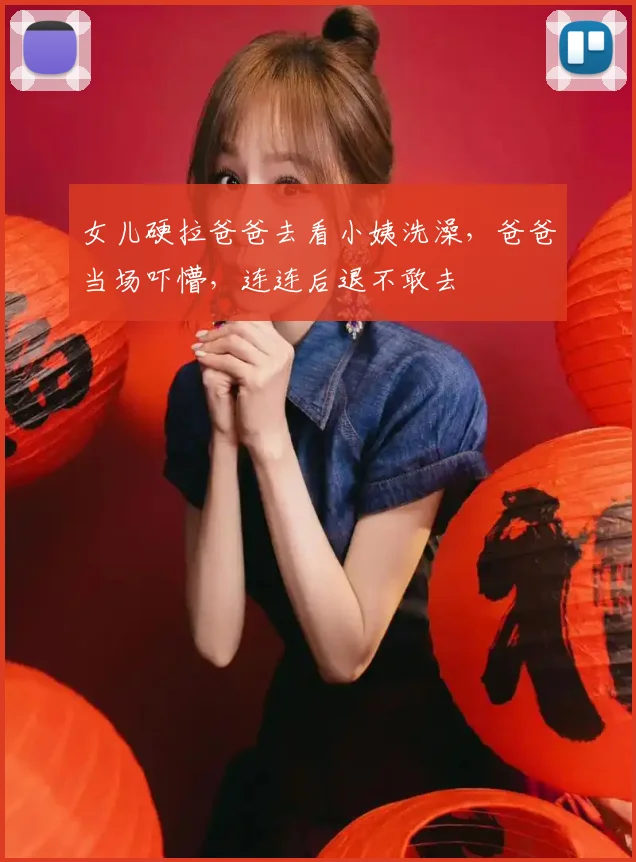 女儿硬拉爸爸去看小姨洗澡,爸爸当场吓懵,连连后退不敢去