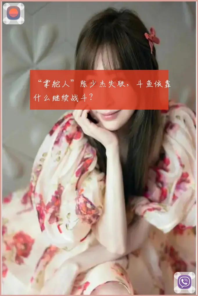 “掌舵人”陈少杰失联,斗鱼依靠什么继续战斗?
