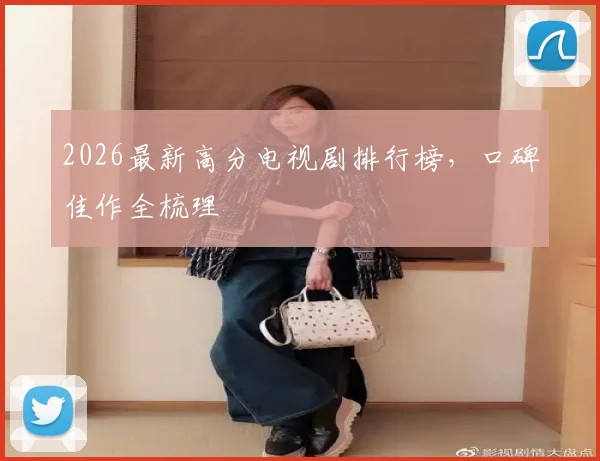 2026最新高分电视剧排行榜,口碑佳作全梳理