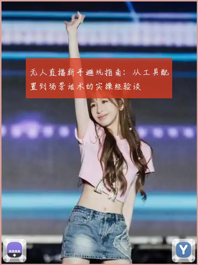无人直播新手避坑指南：从工具配置到场景话术的实操经验谈