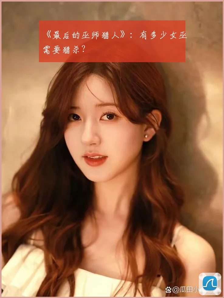 《最后的巫师猎人》：有多少女巫需要猎杀？