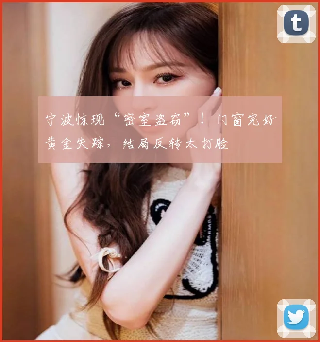 宁波惊现“密室盗窃”!门窗完好黄金失踪,结局反转太打脸
