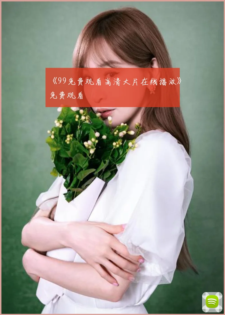 《99免费观看高清大片在线播放》免费观看