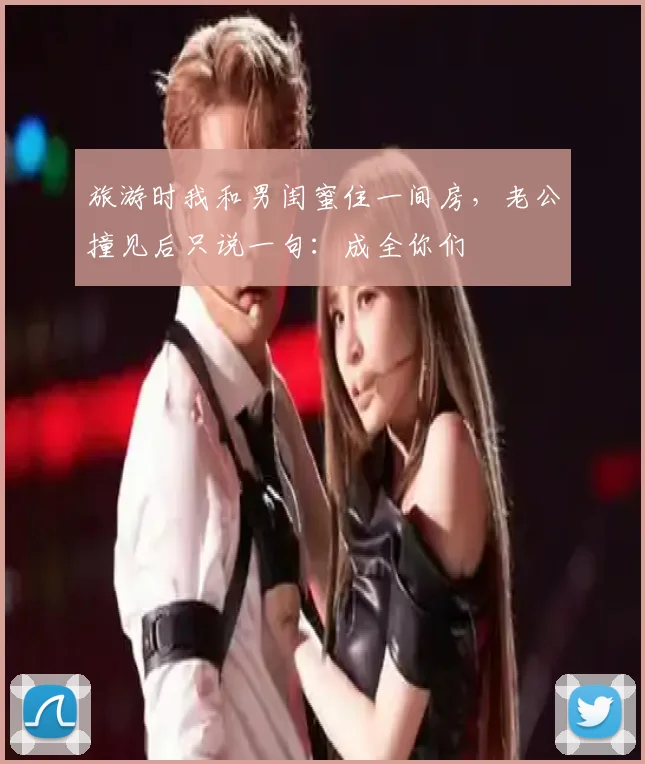 旅游时我和男闺蜜住一间房，老公撞见后只说一句：成全你们