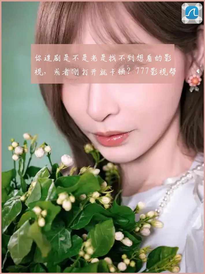 你追剧是不是老是找不到想看的影视,或者刚打开就卡顿?777影视帮你解决这些烦恼,它的