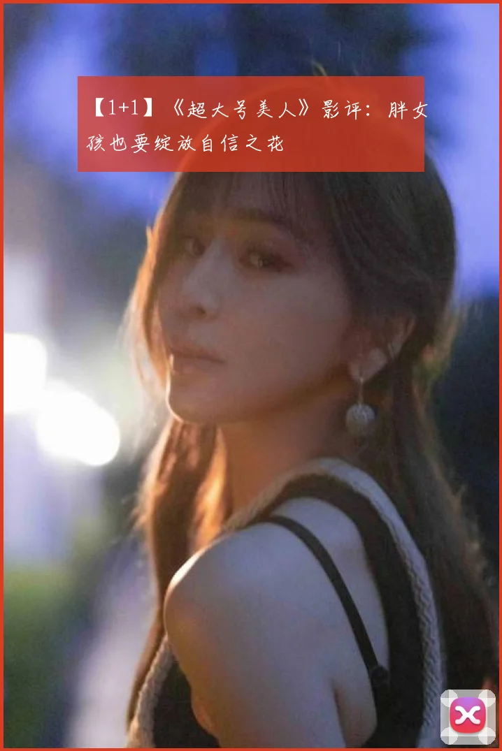 【1+1】《超大号美人》影评：胖女孩也要绽放自信之花