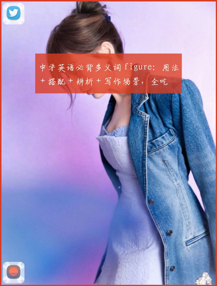 中学英语必背多义词 figure：用法 + 搭配 + 辨析 + 写作场景，全吃透！