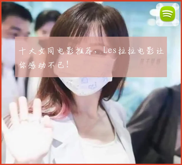十大女同电影推荐，Les拉拉电影让你感动不已！