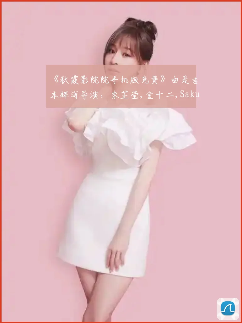 《秋霞影院院手机版免费》由是吉本辉海导演，朱芷莹,金十二,Sakurada,吉本辉海主演的美国
