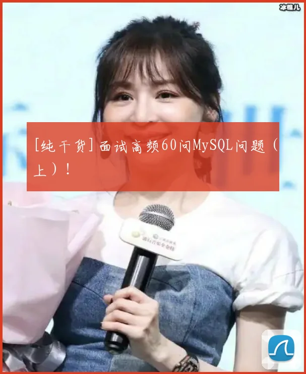 [纯干货]面试高频60问MySQL问题（上）！