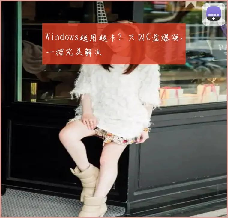 Windows越用越卡?只因C盘爆满,一招完美解决