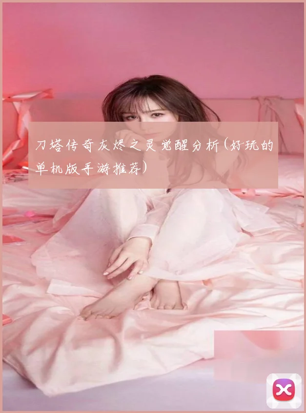 刀塔传奇灰烬之灵觉醒分析(好玩的单机版手游推荐)