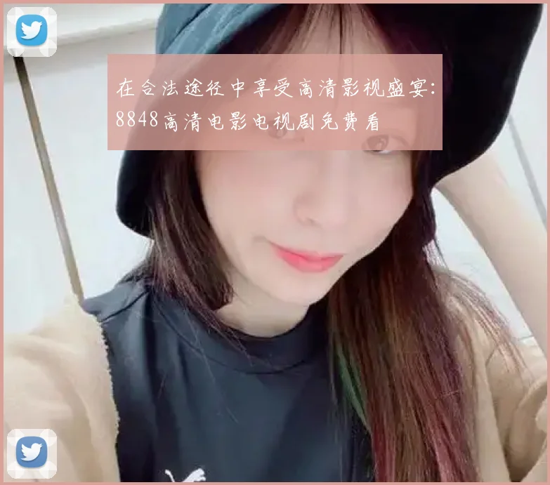 在合法途径中享受高清影视盛宴:8848高清电影电视剧免费看
