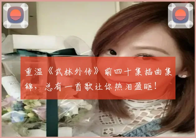 重温《武林外传》前四十集插曲集锦，总有一首歌让你热泪盈眶！